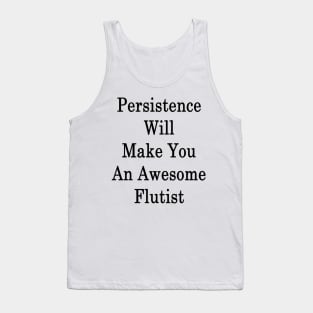 Persistence Will Make You An Awesome Flutist Tank Top